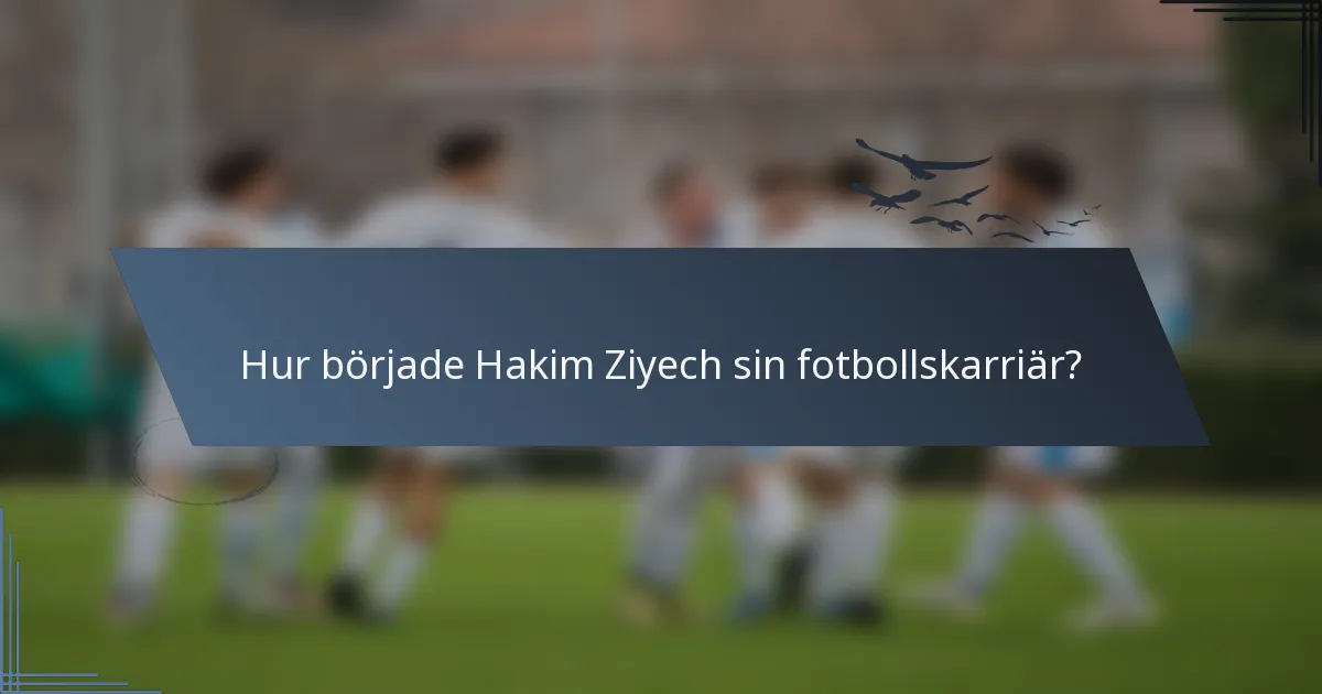 Hur började Hakim Ziyech sin fotbollskarriär?