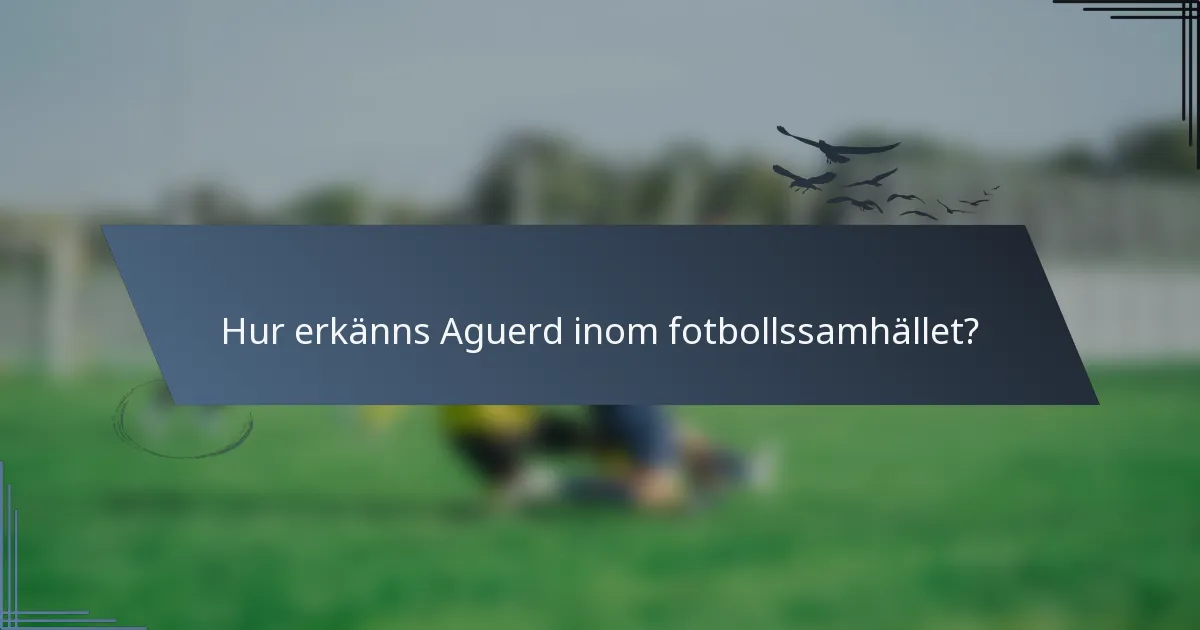 Hur erkänns Aguerd inom fotbollssamhället?