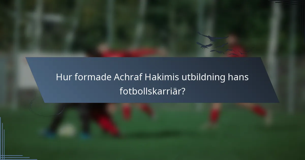 Hur formade Achraf Hakimis utbildning hans fotbollskarriär?
