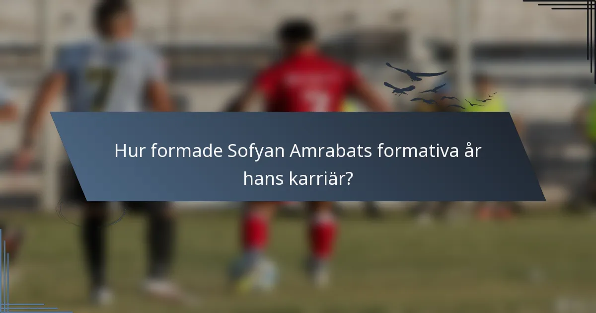 Hur formade Sofyan Amrabats formativa år hans karriär?