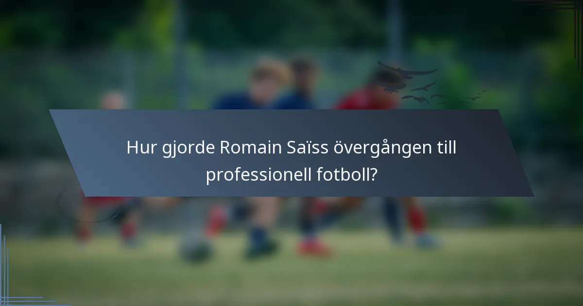 Hur gjorde Romain Saïss övergången till professionell fotboll?
