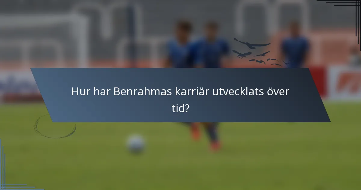 Hur har Benrahmas karriär utvecklats över tid?