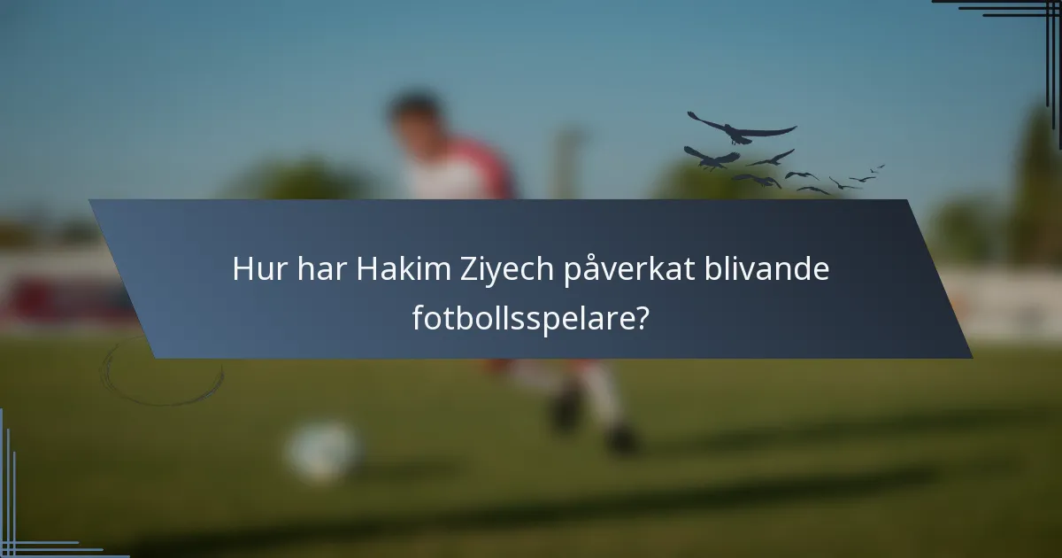 Hur har Hakim Ziyech påverkat blivande fotbollsspelare?