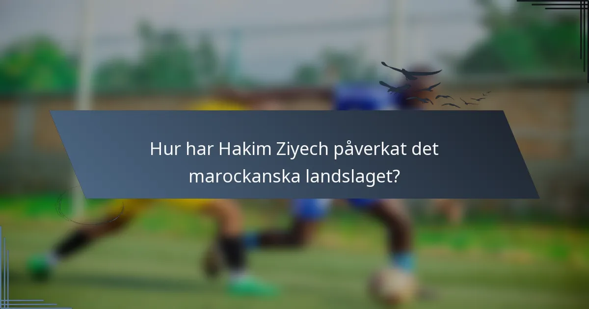 Hur har Hakim Ziyech påverkat det marockanska landslaget?