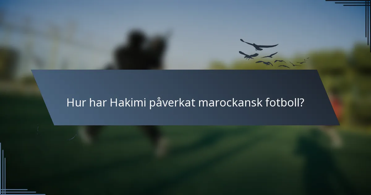 Hur har Hakimi påverkat marockansk fotboll?