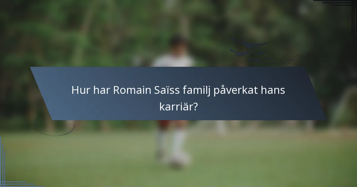 Hur har Romain Saïss familj påverkat hans karriär?