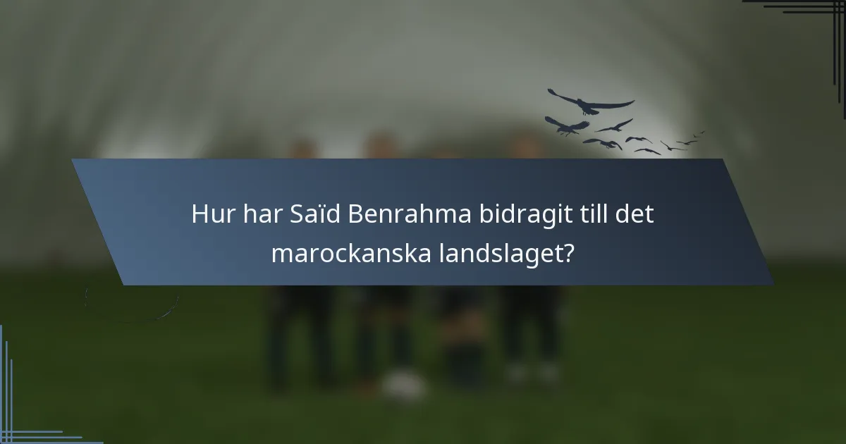Hur har Saïd Benrahma bidragit till det marockanska landslaget?