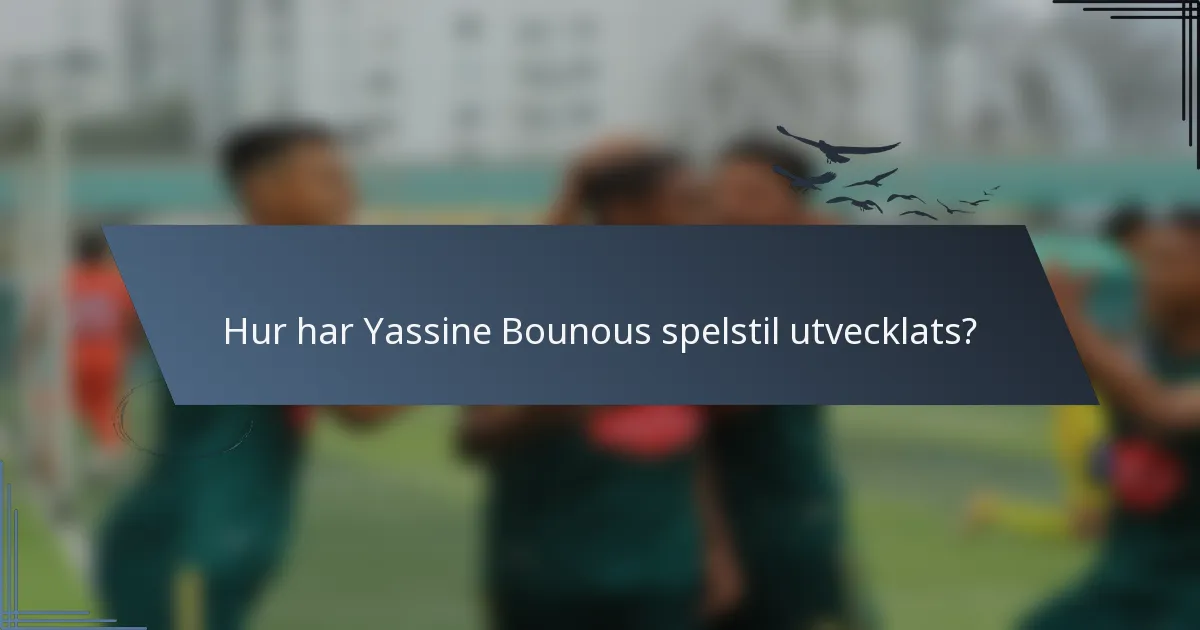 Hur har Yassine Bounous spelstil utvecklats?