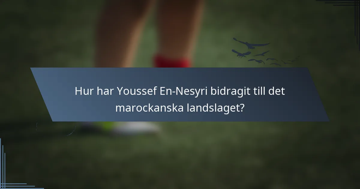Hur har Youssef En-Nesyri bidragit till det marockanska landslaget?
