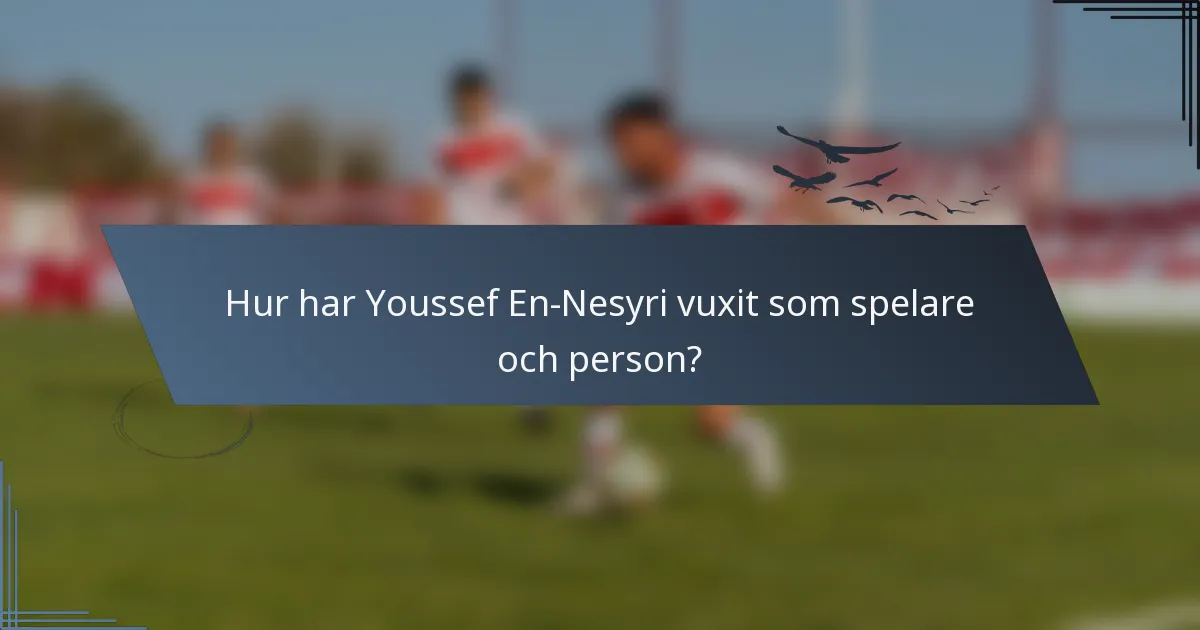 Hur har Youssef En-Nesyri vuxit som spelare och person?
