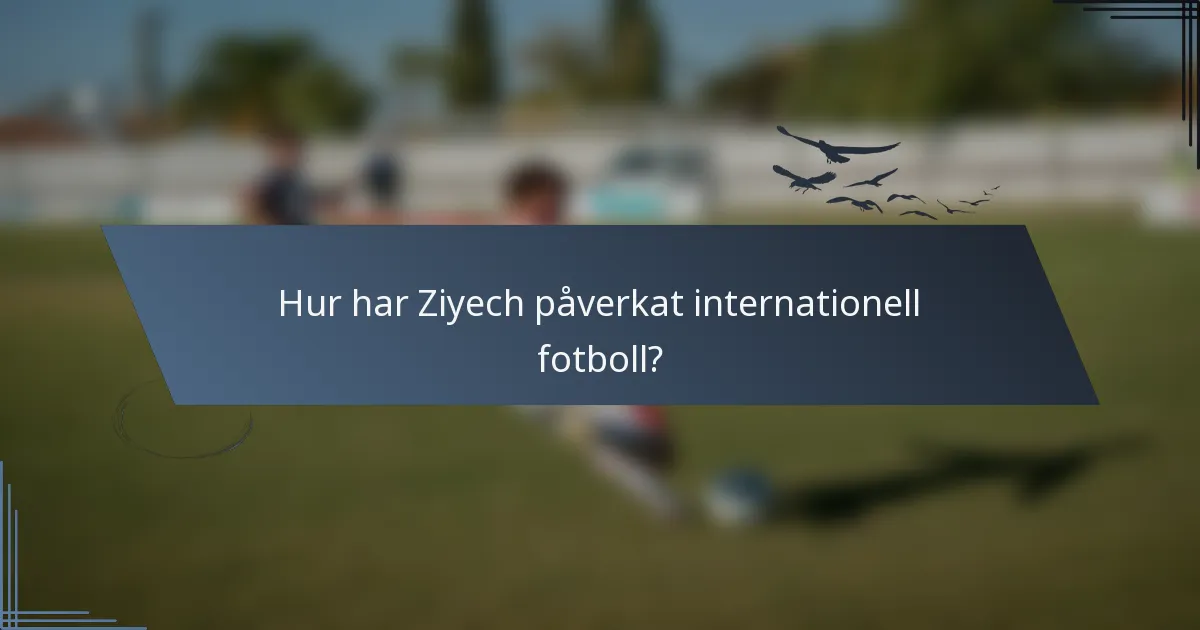 Hur har Ziyech påverkat internationell fotboll?