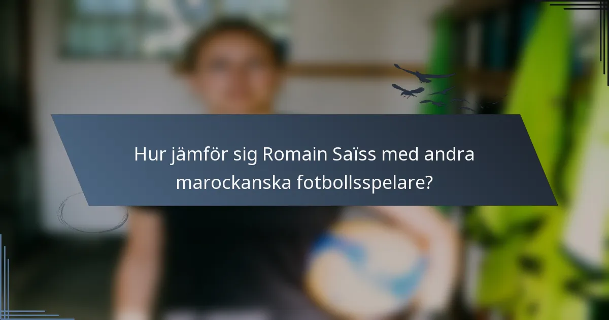 Hur jämför sig Romain Saïss med andra marockanska fotbollsspelare?