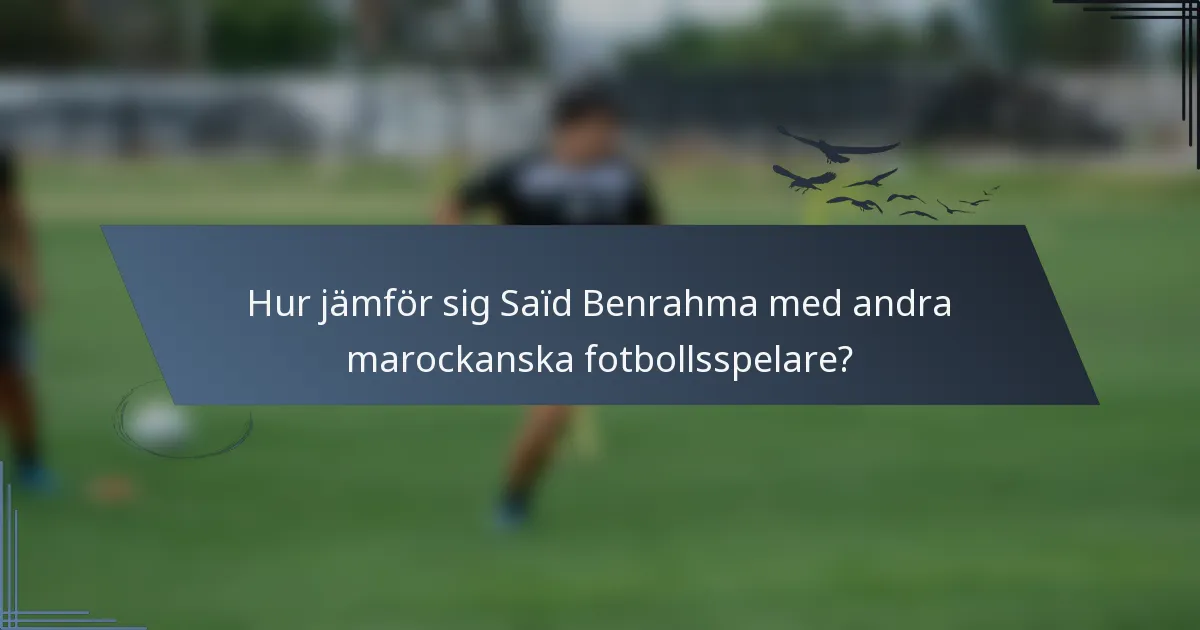 Hur jämför sig Saïd Benrahma med andra marockanska fotbollsspelare?