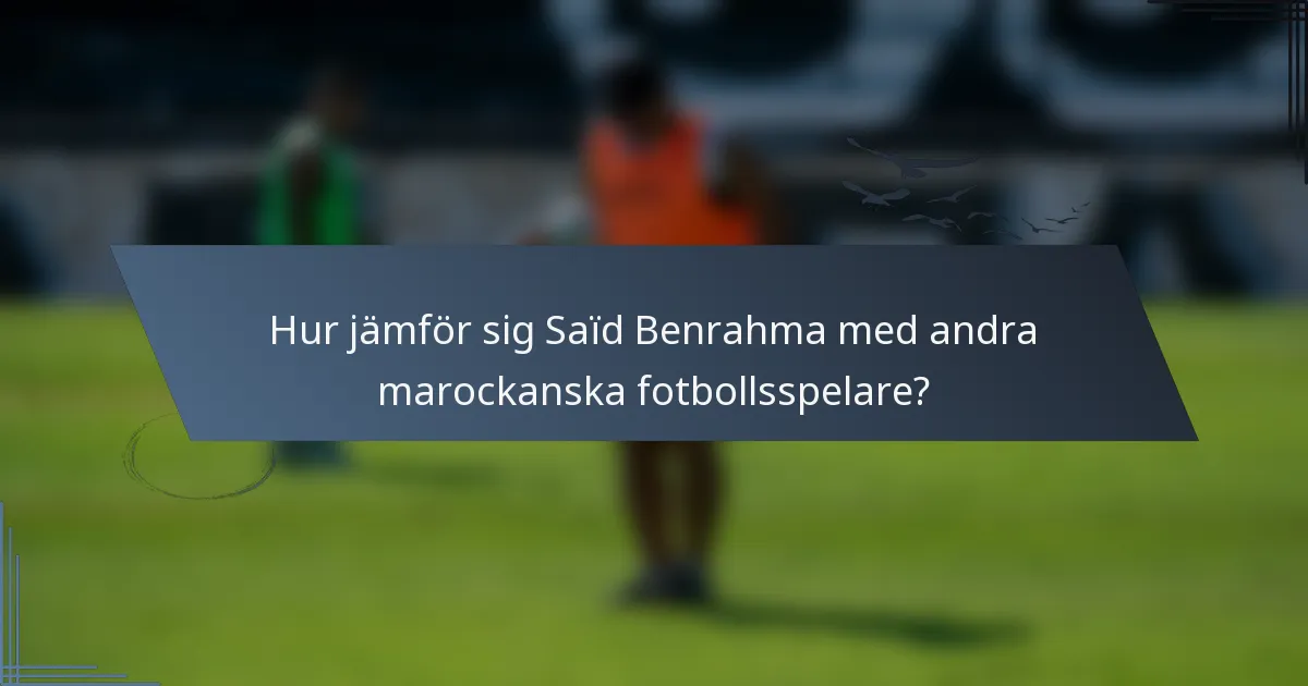 Hur jämför sig Saïd Benrahma med andra marockanska fotbollsspelare?