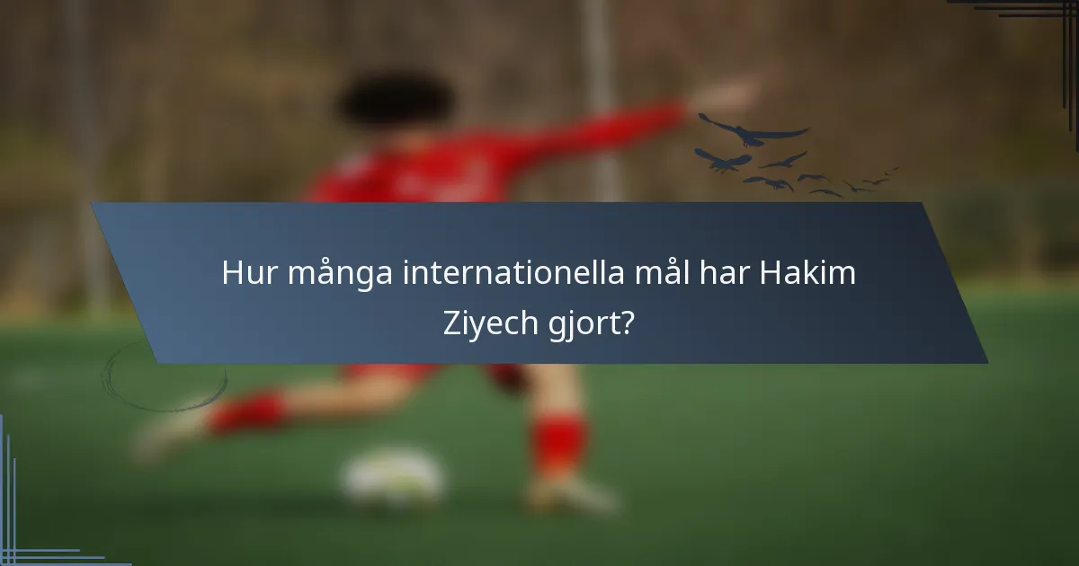 Hur många internationella mål har Hakim Ziyech gjort?