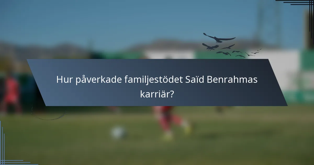 Hur påverkade familjestödet Saïd Benrahmas karriär?