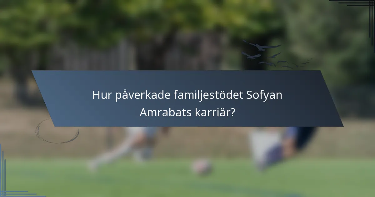 Hur påverkade familjestödet Sofyan Amrabats karriär?