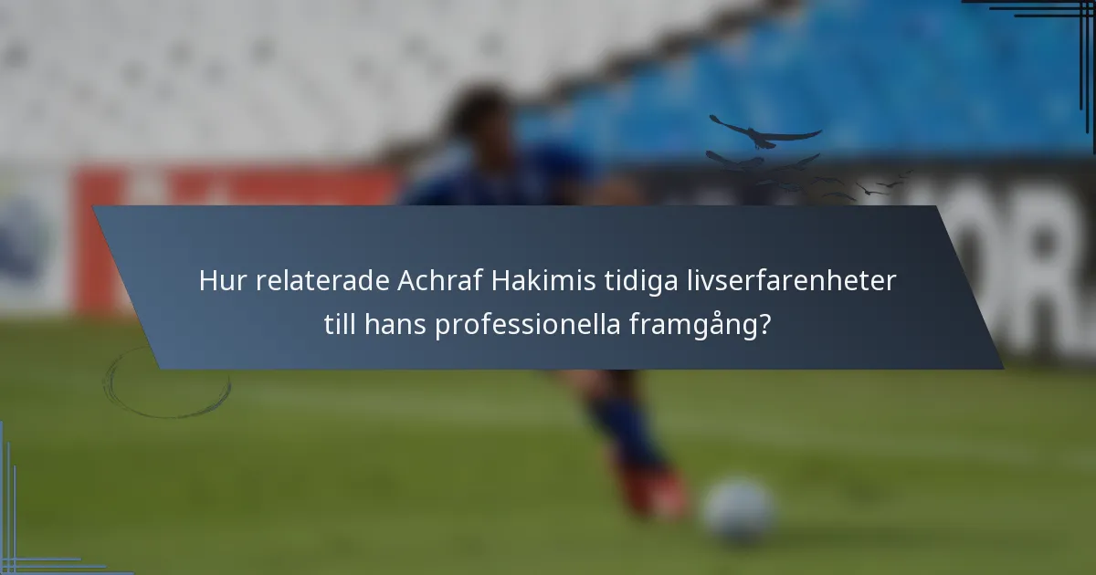 Hur relaterade Achraf Hakimis tidiga livserfarenheter till hans professionella framgång?