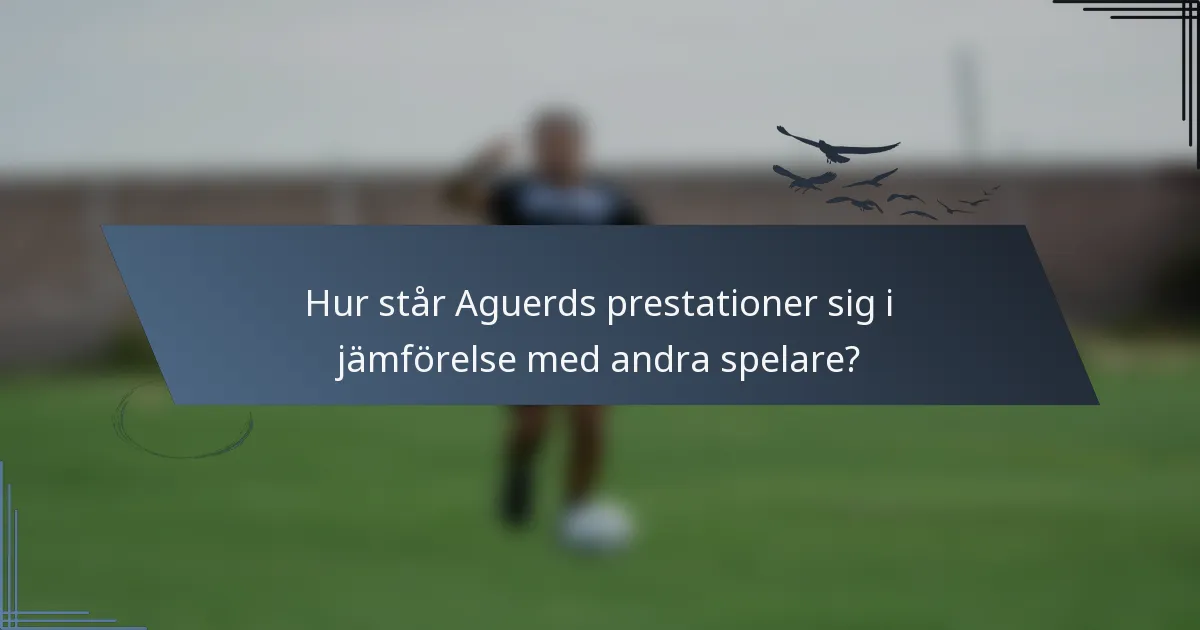 Hur står Aguerds prestationer sig i jämförelse med andra spelare?