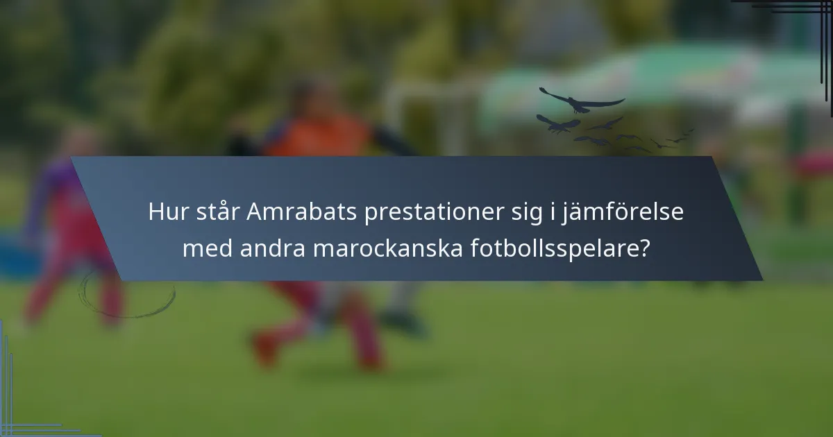 Hur står Amrabats prestationer sig i jämförelse med andra marockanska fotbollsspelare?