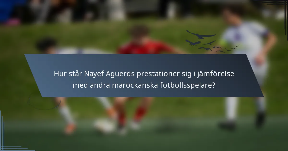 Hur står Nayef Aguerds prestationer sig i jämförelse med andra marockanska fotbollsspelare?