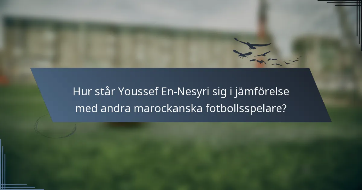 Hur står Youssef En-Nesyri sig i jämförelse med andra marockanska fotbollsspelare?
