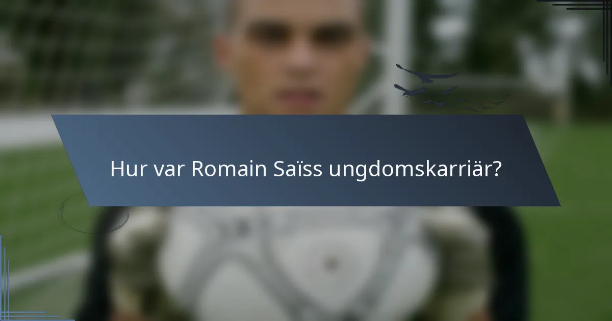 Hur var Romain Saïss ungdomskarriär?