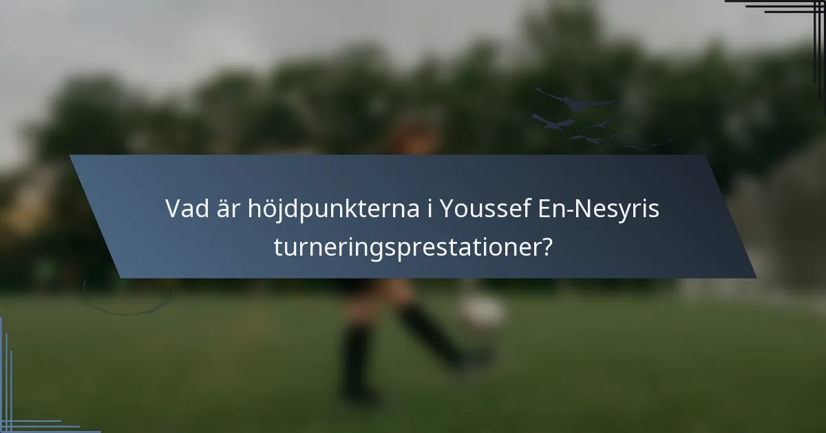 Vad är höjdpunkterna i Youssef En-Nesyris turneringsprestationer?