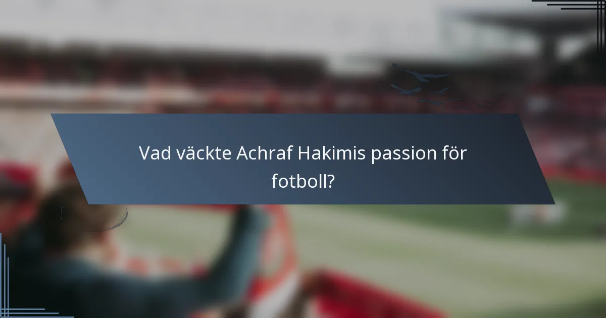 Vad väckte Achraf Hakimis passion för fotboll?