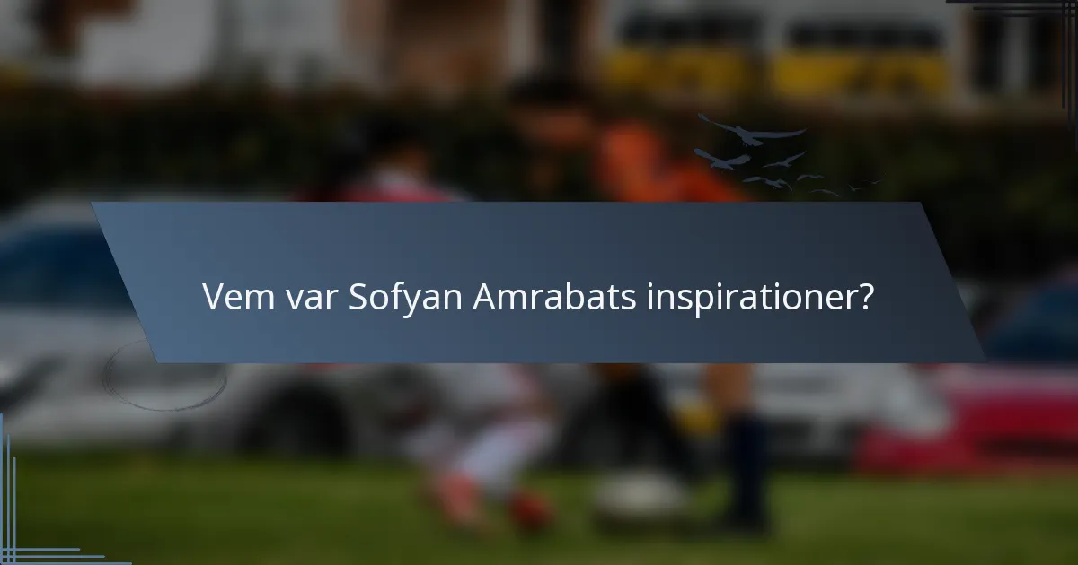 Vem var Sofyan Amrabats inspirationer?