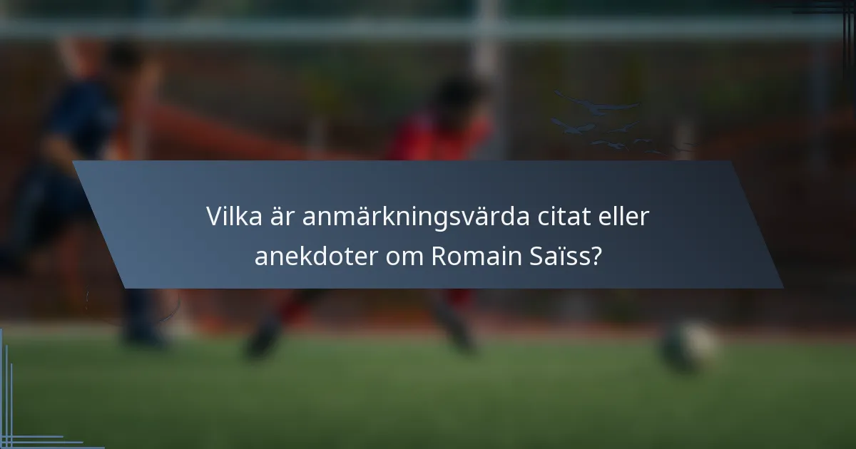Vilka är anmärkningsvärda citat eller anekdoter om Romain Saïss?