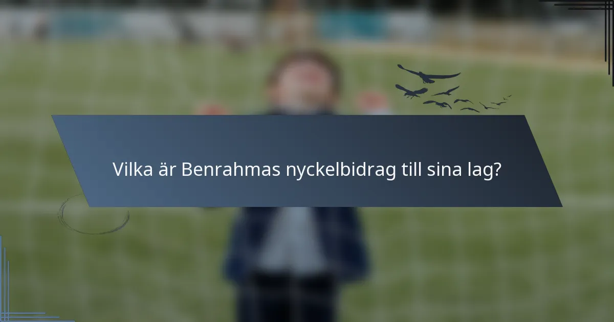 Vilka är Benrahmas nyckelbidrag till sina lag?