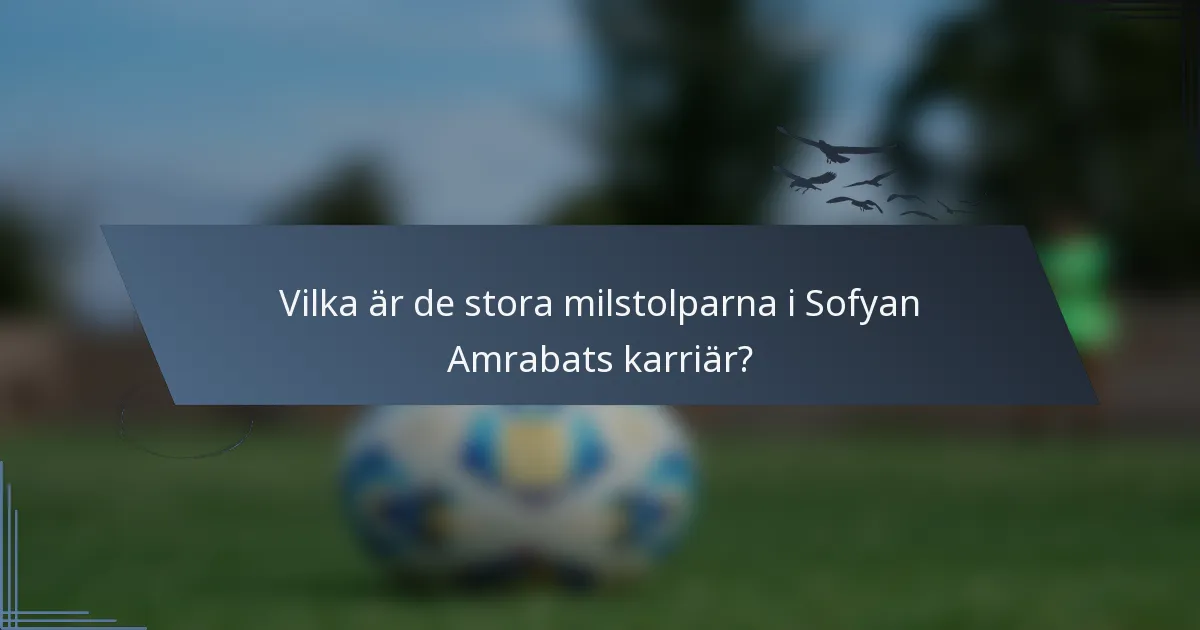 Vilka är de stora milstolparna i Sofyan Amrabats karriär?