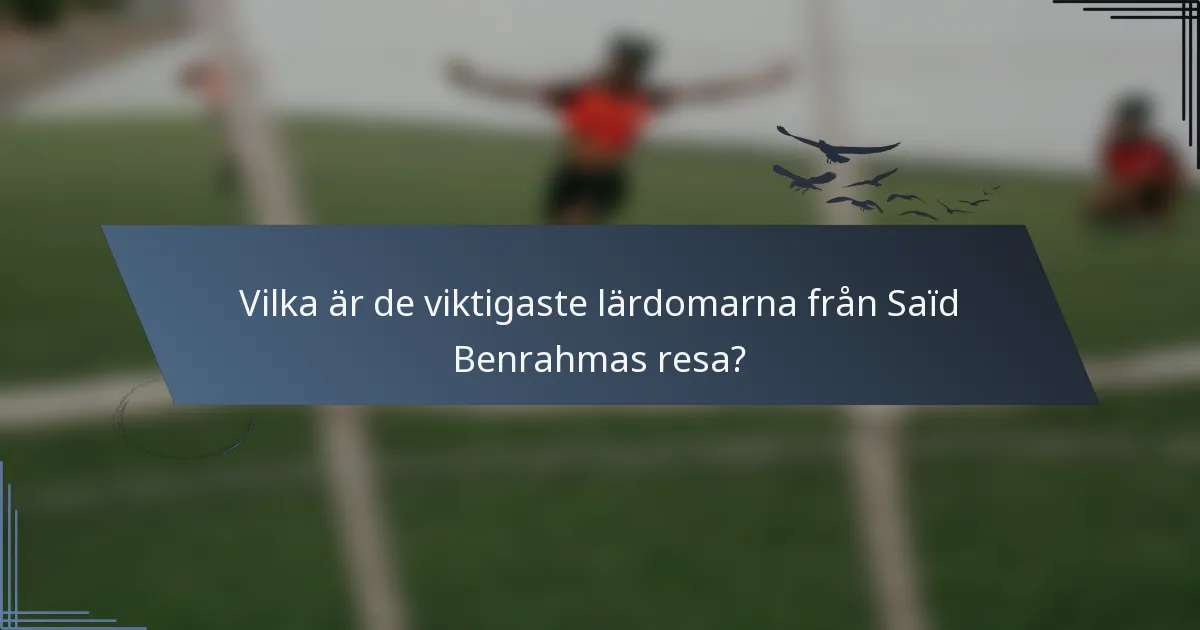 Vilka är de viktigaste lärdomarna från Saïd Benrahmas resa?