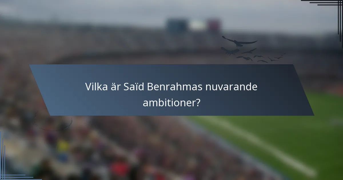 Vilka är Saïd Benrahmas nuvarande ambitioner?