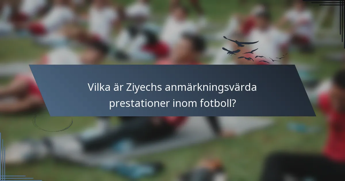 Vilka är Ziyechs anmärkningsvärda prestationer inom fotboll?