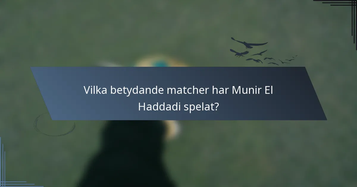 Vilka betydande matcher har Munir El Haddadi spelat?