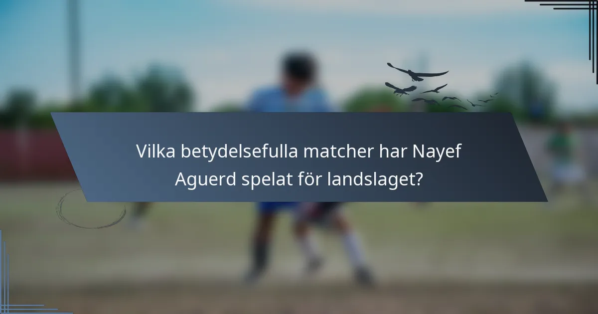 Vilka betydelsefulla matcher har Nayef Aguerd spelat för landslaget?