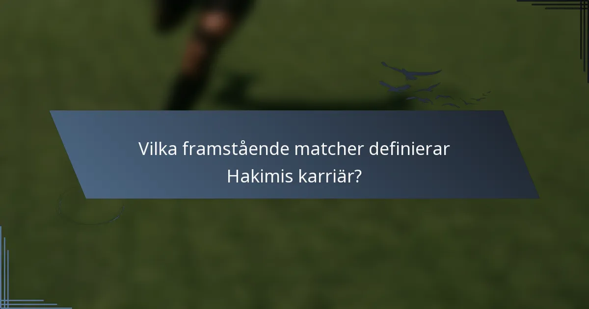 Vilka framstående matcher definierar Hakimis karriär?