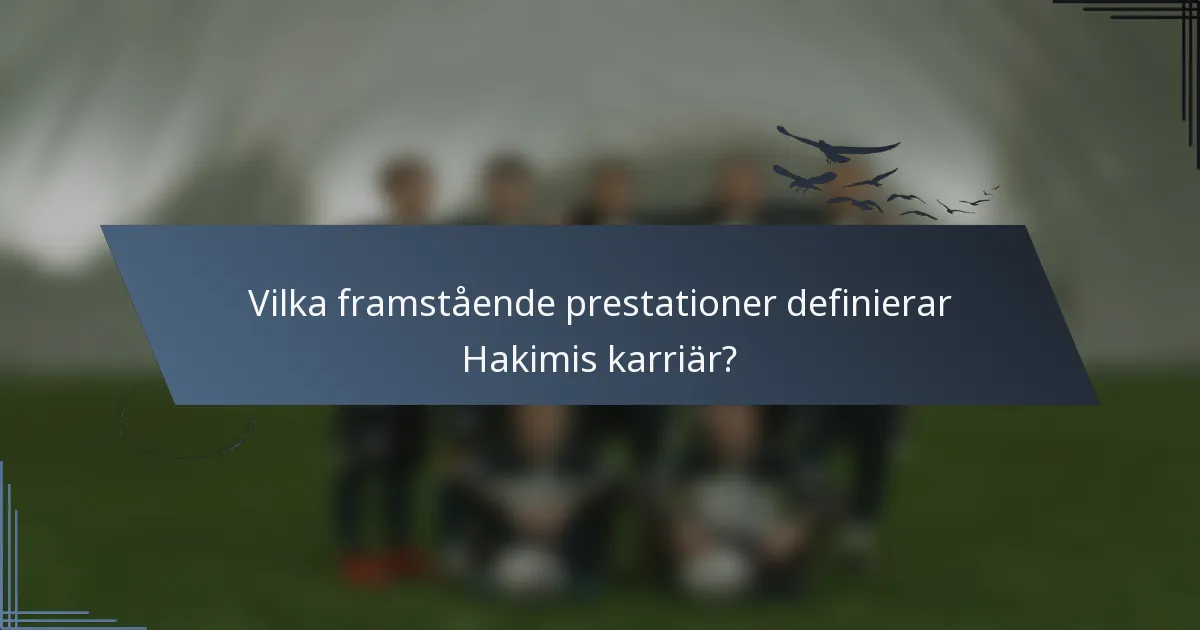 Vilka framstående prestationer definierar Hakimis karriär?