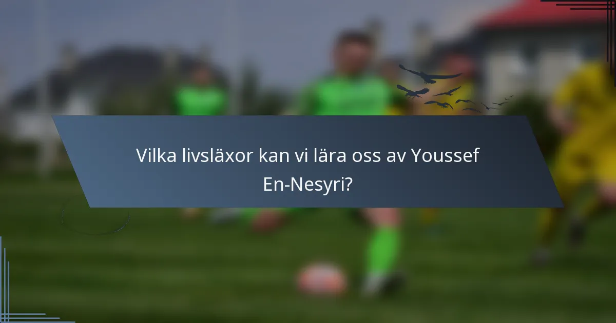 Vilka livsläxor kan vi lära oss av Youssef En-Nesyri?