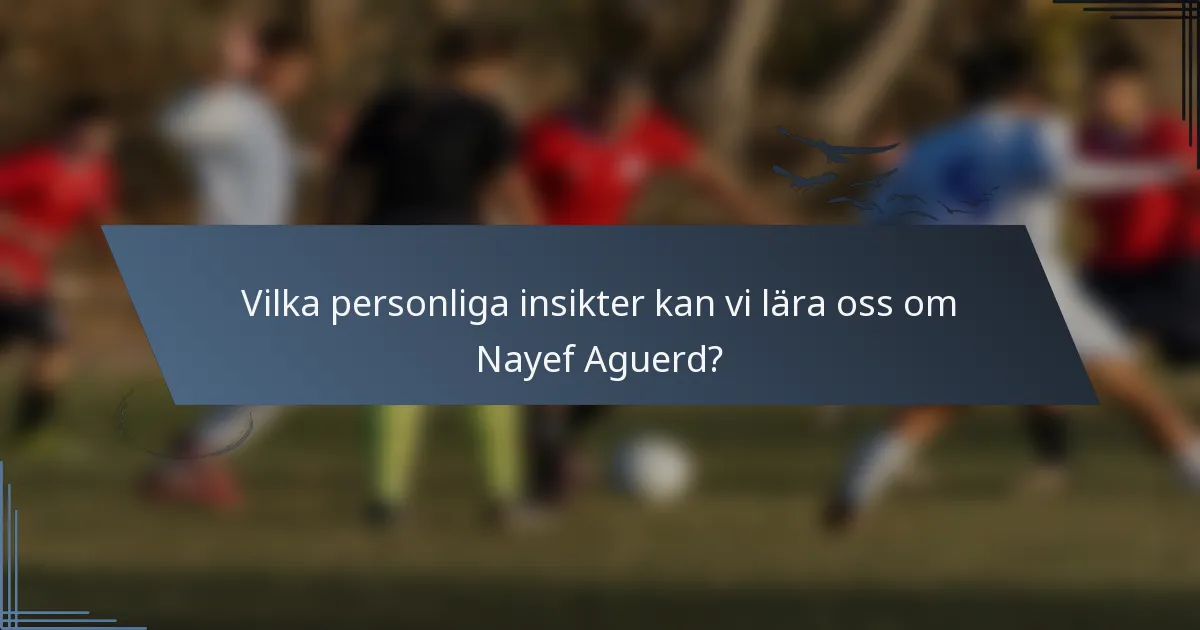 Vilka personliga insikter kan vi lära oss om Nayef Aguerd?