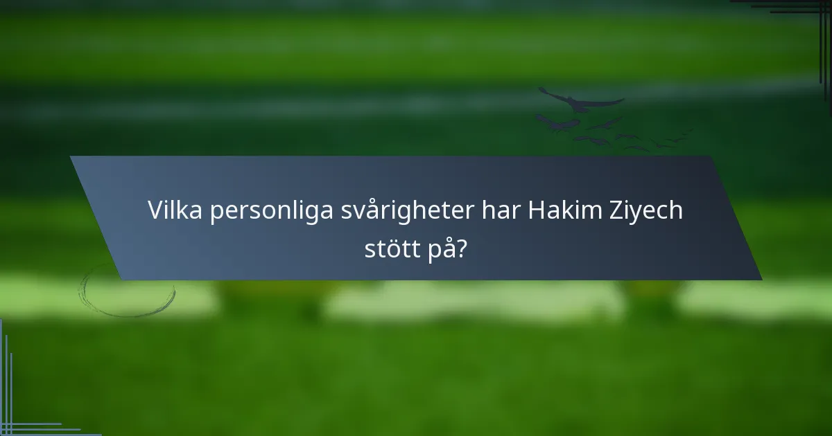 Vilka personliga svårigheter har Hakim Ziyech stött på?