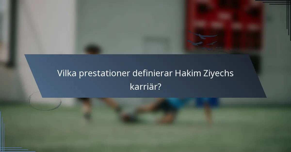 Vilka prestationer definierar Hakim Ziyechs karriär?
