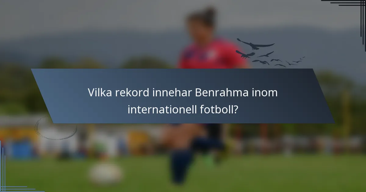 Vilka rekord innehar Benrahma inom internationell fotboll?