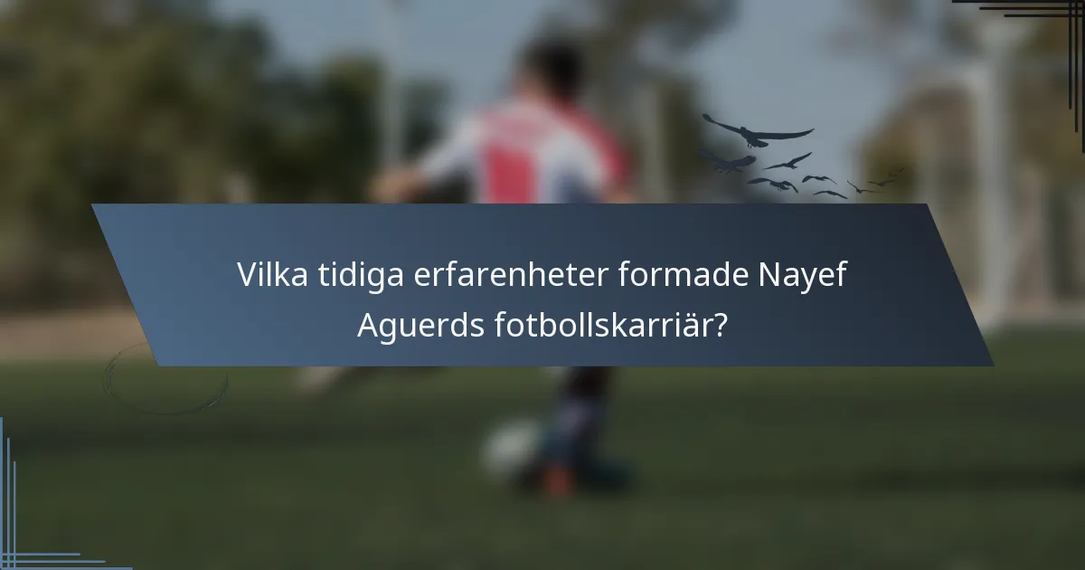 Vilka tidiga erfarenheter formade Nayef Aguerds fotbollskarriär?