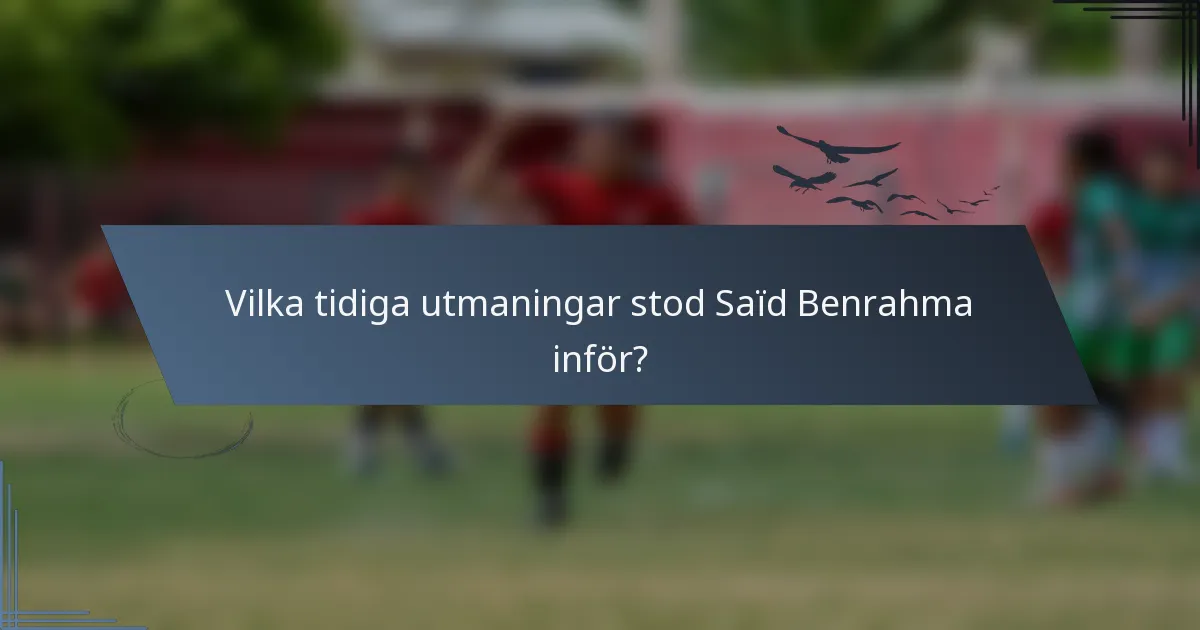 Vilka tidiga utmaningar stod Saïd Benrahma inför?