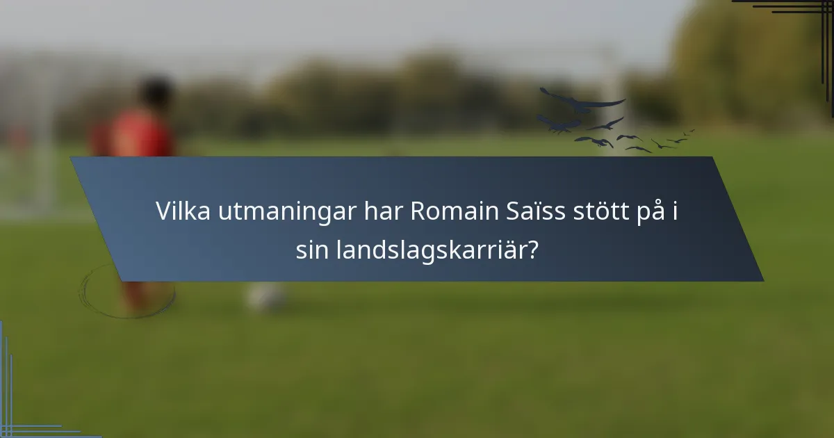 Vilka utmaningar har Romain Saïss stött på i sin landslagskarriär?