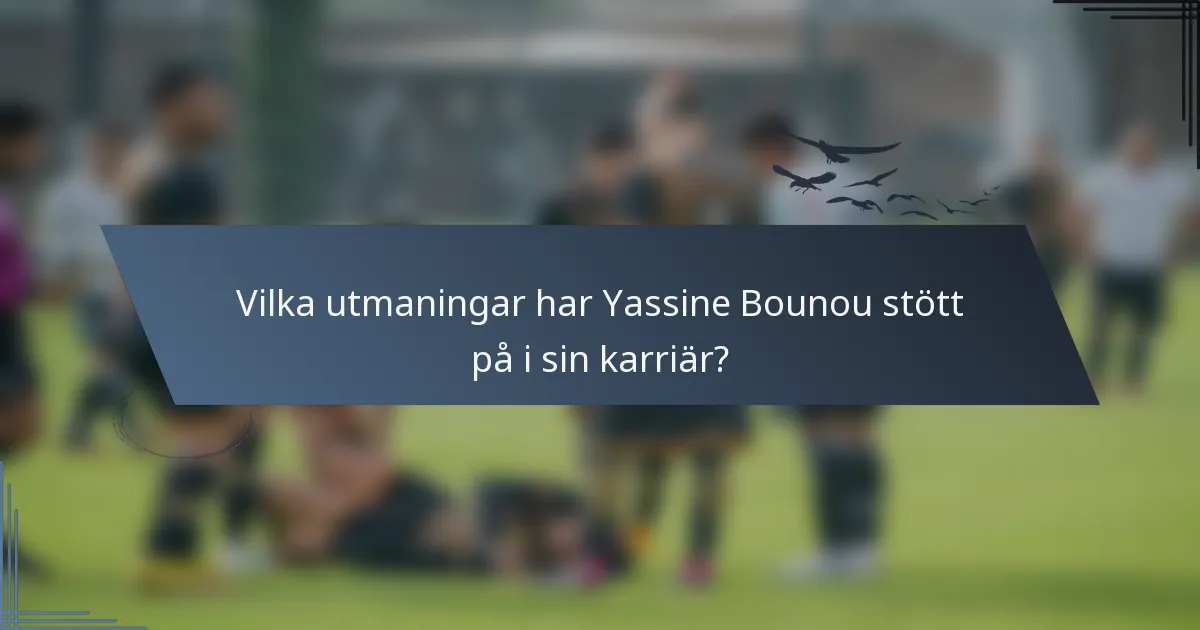 Vilka utmaningar har Yassine Bounou stött på i sin karriär?