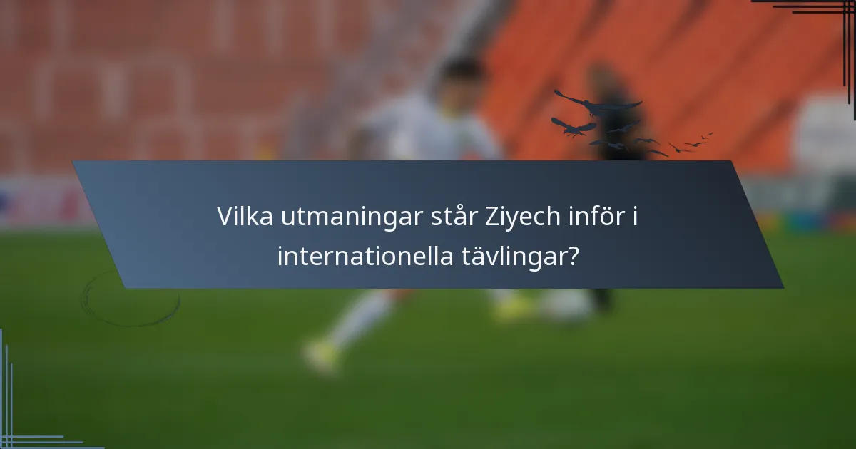 Vilka utmaningar står Ziyech inför i internationella tävlingar?